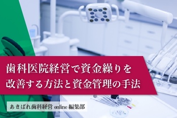 歯科医院経営で資金繰りを改善する方法と資金管理の手法