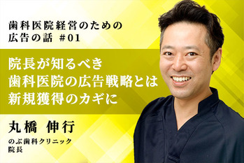 丸橋伸行_01_院長が知るべき歯科医院の広告戦略とは?新規獲得のカギに